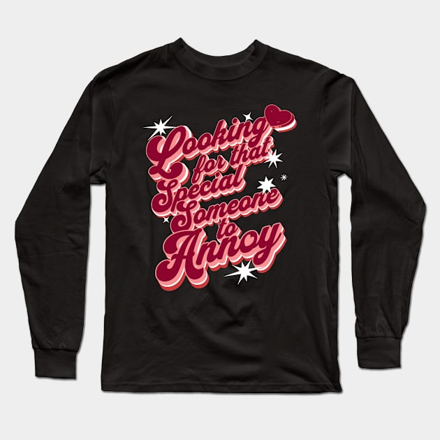 Looking for that special someone to annoy Long Sleeve T-Shirt by Shirt for Brains